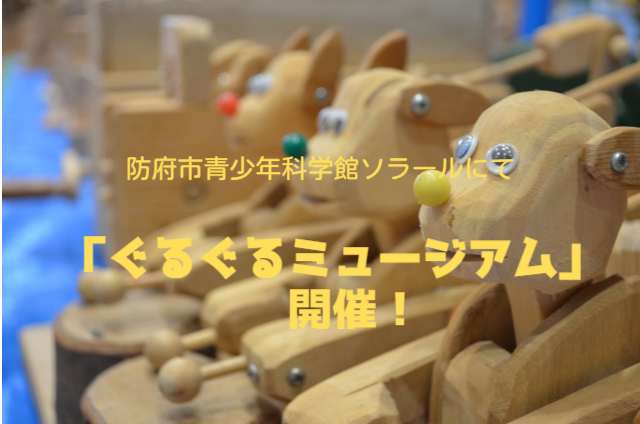 【ぐるぐるミュージアム】防府市青少年科学館ソラールで開催・日程や入館料、内容を紹介