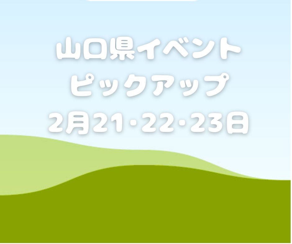 【山口県】今週末のイベント情報!!2月21日･22日･23日のイベントをピックアップ
