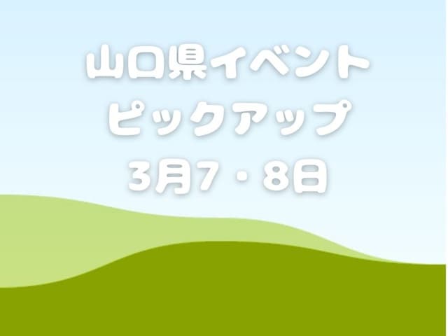【山口県】今週末のイベント情報!!3月7日･8日のイベントをピックアップ